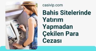 Bahis Sitelerinde Yatırım Yapmadan Çekilen Para Cezası